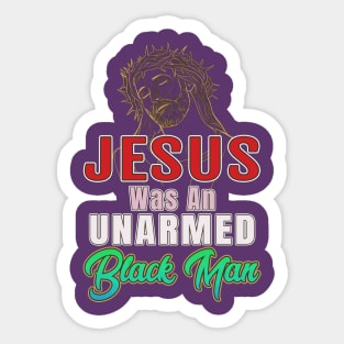 Jesus Was An Unarmed Black Man Gifts Sticker